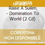 Raise A Suilen - Domination To World (2 Cd) cd