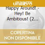 Happy Around! - Hey! Be Ambitious! (2 Cd) cd musicale