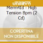 Merm4Id - High Tension Bpm (2 Cd) cd musicale
