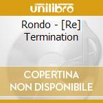 Rondo - [Re] Termination cd