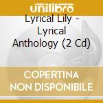 Lyrical Lily - Lyrical Anthology (2 Cd) cd musicale