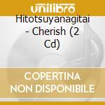 Hitotsuyanagitai - Cherish (2 Cd) cd