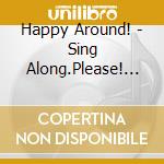 Happy Around! - Sing Along.Please! (3 Cd) cd