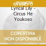 Lyrical Lily - Circus He Youkoso cd