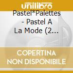 Pastel*Palettes - Pastel A La Mode (2 Cd) cd