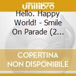 Hello. Happy World! - Smile On Parade (2 Cd) cd