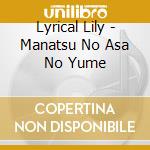 Lyrical Lily - Manatsu No Asa No Yume cd musicale