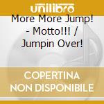 More More Jump! - Motto!!! / Jumpin Over! cd