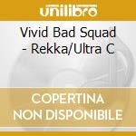 Vivid Bad Squad - Rekka/Ultra C cd