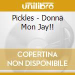 Pickles - Donna Mon Jay!! cd