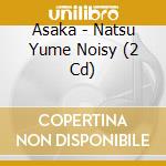 Asaka - Natsu Yume Noisy (2 Cd) cd musicale
