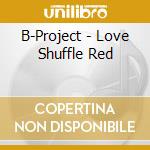 B-Project - Love Shuffle Red cd
