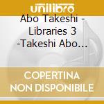 Abo Takeshi - Libraries 3 -Takeshi Abo Works With Anonymous cd