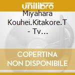 Miyahara Kouhei.Kitakore.T - Tv Anime[B-Project -Netsuretsu*Love Call-]Sound Track cd musicale