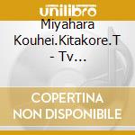 Miyahara Kouhei.Kitakore.T - Tv Anime[B-Project -Netsuretsu*Love Call-]Sound Track cd