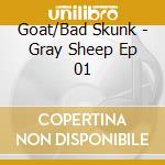 Goat/Bad Skunk - Gray Sheep Ep 01 cd