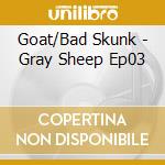 Goat/Bad Skunk - Gray Sheep Ep03 cd