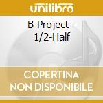 B-Project - 1/2-Half cd
