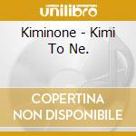 Kiminone - Kimi To Ne. cd