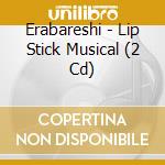 Erabareshi - Lip Stick Musical (2 Cd) cd