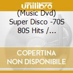 (Music Dvd) Super Disco -70S 80S Hits / Various (2 Dvd) cd