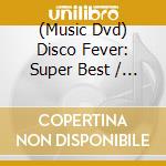 (Music Dvd) Disco Fever: Super Best / Various cd