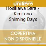 Hosikawa Sara - Kimitono Shinning Days cd musicale