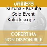 Kuzuha - Kuzuha Solo Event Kaleidoscope (2 Blu-Ray) cd