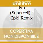 Ryo (Supercell) - Cpk! Remix cd