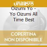 Oizumi Yo - Yo Oizumi All Time Best cd musicale