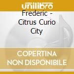 Frederic - Citrus Curio City cd