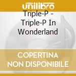 Triple-P - Triple-P In Wonderland cd