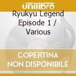 Ryukyu Legend Episode 1 / Various cd