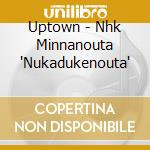 Uptown - Nhk Minnanouta 'Nukadukenouta' cd