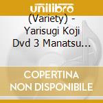 (Variety) - Yarisugi Koji Dvd 3 Manatsu No Monro Matsuri 1 cd