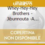 Whey-Hey-Hey Brothers - Jibunnouta -A Beautiful Day- cd