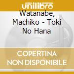 Watanabe, Machiko - Toki No Hana cd musicale di Watanabe, Machiko