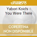 Yabori Koichi - You Were There cd