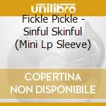 Fickle Pickle - Sinful Skinful (Mini Lp Sleeve)