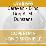 Caravan - Blind Dog At St Dunstans cd