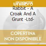 Rabbit - A Croak And A Grunt -Ltd- cd