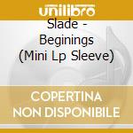 Slade - Beginings (Mini Lp Sleeve) cd