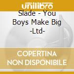 Slade - You Boys Make Big -Ltd- cd musicale di Slade