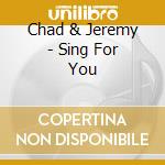 Chad & Jeremy - Sing For You cd
