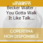 Becker Walter - You Gotta Walk It Like Talk It      (& Donald Fag) cd