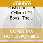 Flashcubes - A Cellarful Of Boys: The Basement Tapes. 1977-80 cd