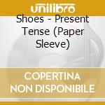 Shoes - Present Tense (Paper Sleeve) cd