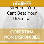Stretch - You Cant Beat Your Brain For cd