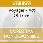 Voyager - Act Of Love cd musicale