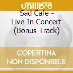 Sad Cafe - Live In Concert (Bonus Track) cd